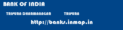BANK OF INDIA  TRIPURA DHARMANAGAR              TRIPURA    banks information 